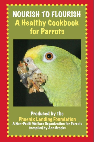Nourish to Flourish, A Healthy Cookbook for Parrots