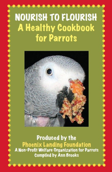 Nourish to Flourish, A Healthy Cookbook for Parrots